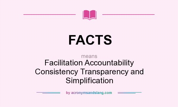 What does FACTS mean? It stands for Facilitation Accountability Consistency Transparency and Simplification