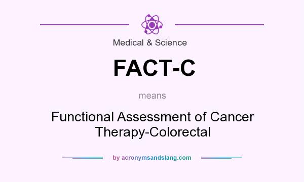 What does FACT-C mean? It stands for Functional Assessment of Cancer Therapy-Colorectal