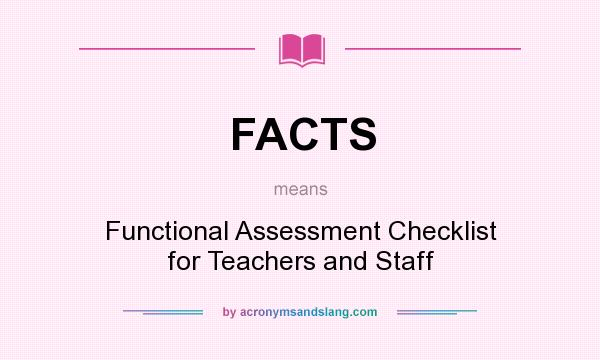 What does FACTS mean? It stands for Functional Assessment Checklist for Teachers and Staff