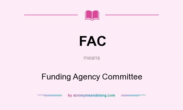 What does FAC mean? It stands for Funding Agency Committee