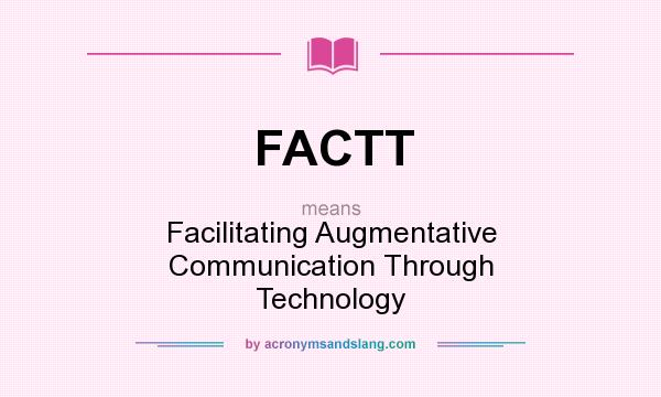 What does FACTT mean? It stands for Facilitating Augmentative Communication Through Technology