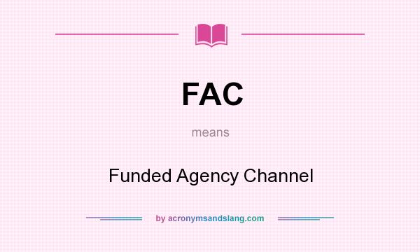 What does FAC mean? It stands for Funded Agency Channel