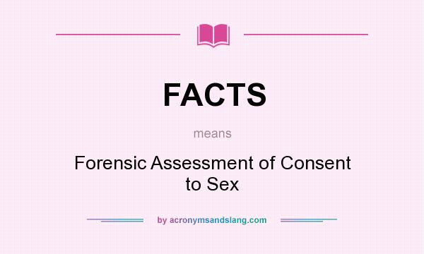What does FACTS mean? It stands for Forensic Assessment of Consent to Sex