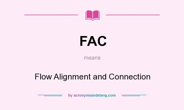 What does FAC mean? It stands for Flow Alignment and Connection