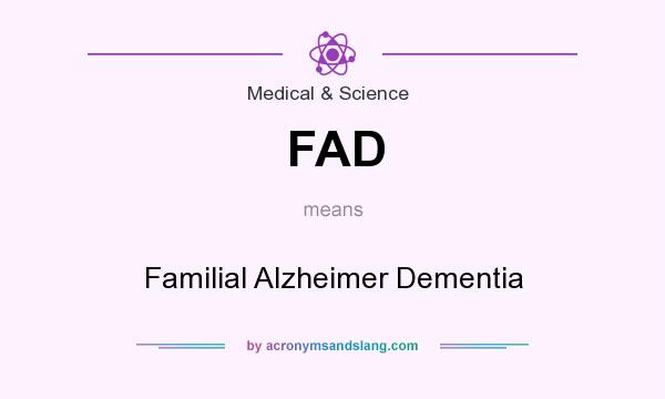 What does FAD mean? It stands for Familial Alzheimer Dementia