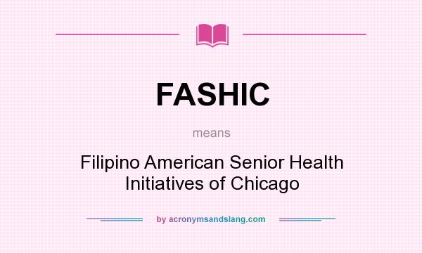 What does FASHIC mean? It stands for Filipino American Senior Health Initiatives of Chicago