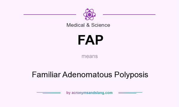 What does FAP mean? It stands for Familiar Adenomatous Polyposis