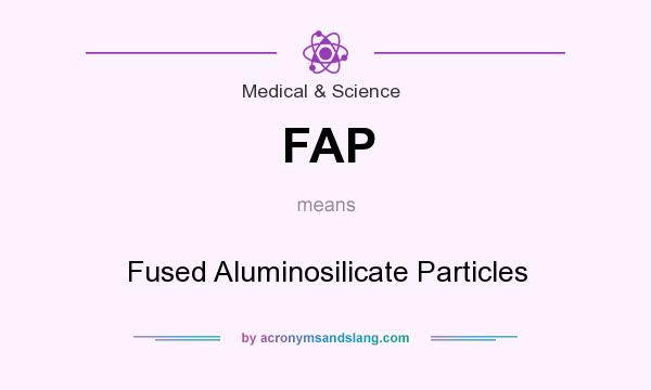 What does FAP mean? It stands for Fused Aluminosilicate Particles