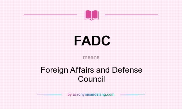 What does FADC mean? It stands for Foreign Affairs and Defense Council