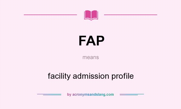 What does FAP mean? It stands for facility admission profile