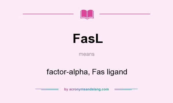 What does FasL mean? It stands for factor-alpha, Fas ligand
