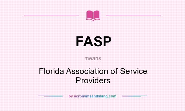 What does FASP mean? It stands for Florida Association of Service Providers