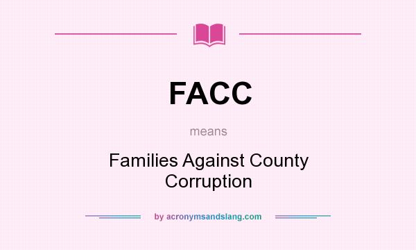 What does FACC mean? It stands for Families Against County Corruption