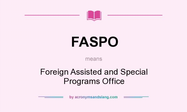 What does FASPO mean? It stands for Foreign Assisted and Special Programs Office