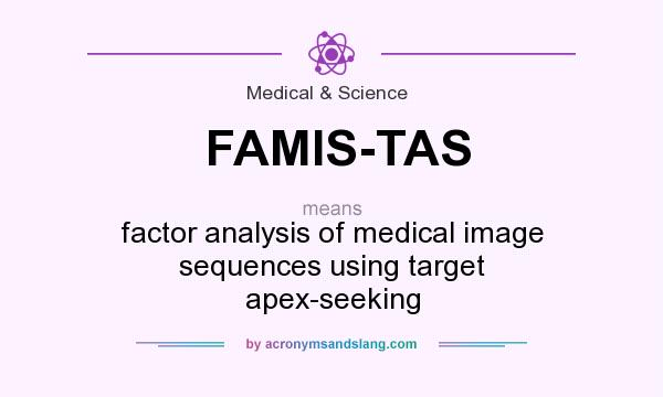 What does FAMIS-TAS mean? It stands for factor analysis of medical image sequences using target apex-seeking
