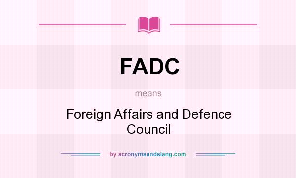 What does FADC mean? It stands for Foreign Affairs and Defence Council