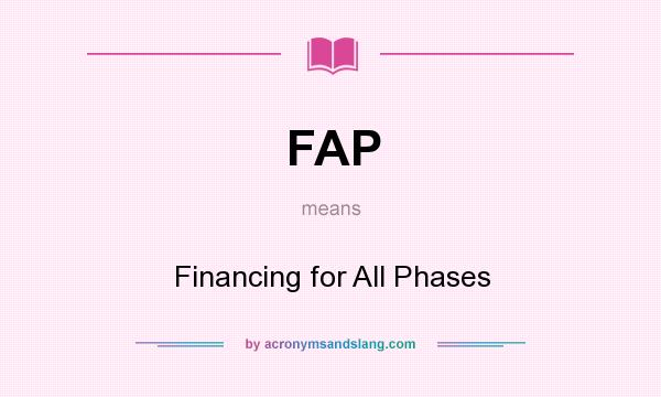 What does FAP mean? It stands for Financing for All Phases