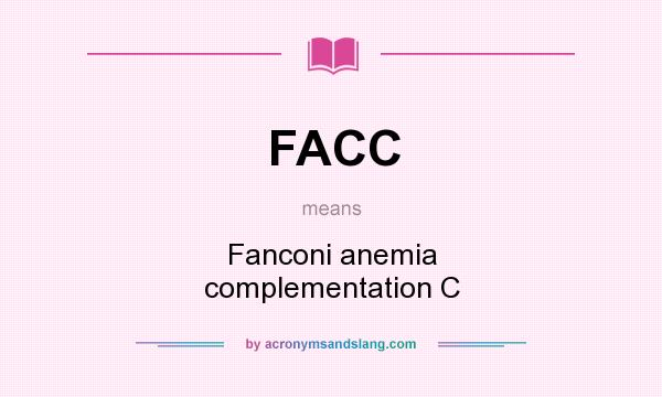 What does FACC mean? It stands for Fanconi anemia complementation C