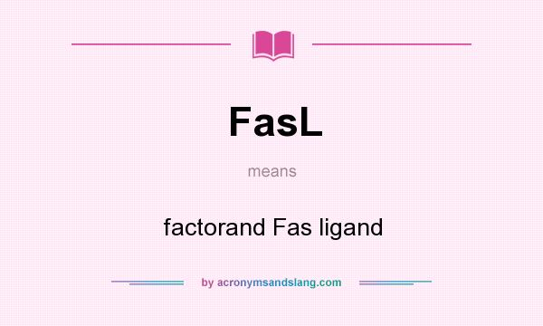 What does FasL mean? It stands for factorand Fas ligand
