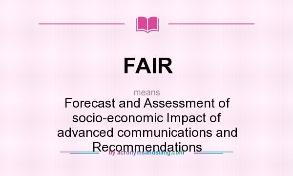What does FAIR mean? It stands for Forecast and Assessment of socio-economic Impact of advanced communications and Recommendations