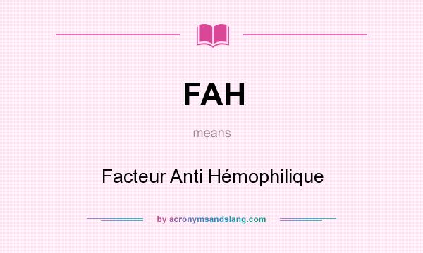 What does FAH mean? It stands for Facteur Anti Hémophilique