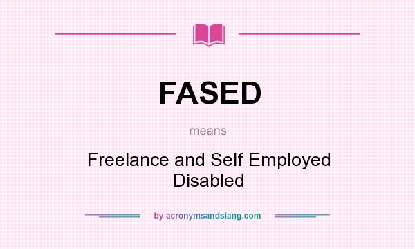 What does FASED mean? It stands for Freelance and Self Employed Disabled