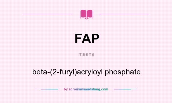 What does FAP mean? It stands for beta-(2-furyl)acryloyl phosphate
