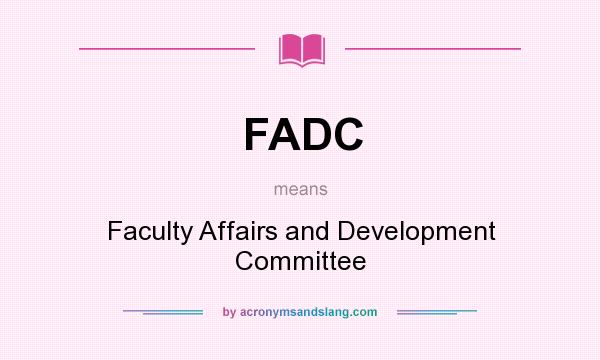 What does FADC mean? It stands for Faculty Affairs and Development Committee