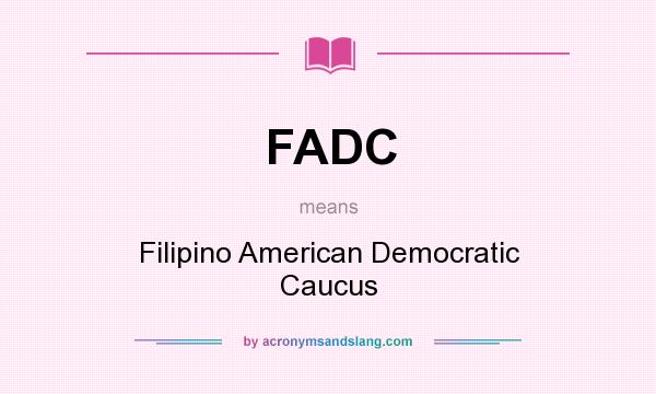 What does FADC mean? It stands for Filipino American Democratic Caucus