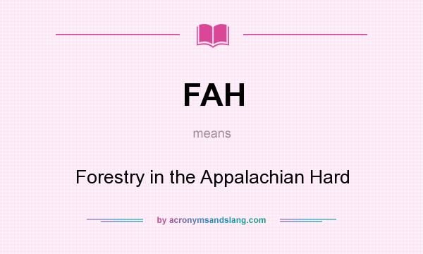 What does FAH mean? It stands for Forestry in the Appalachian Hard