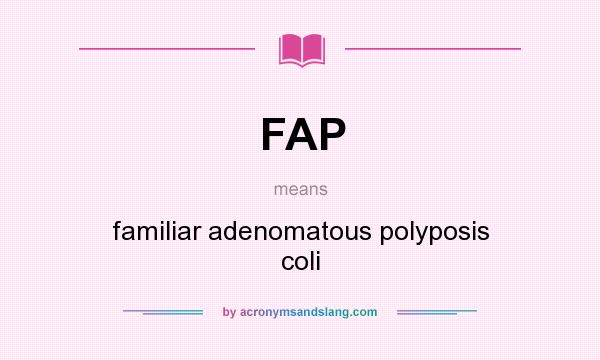 What does FAP mean? It stands for familiar adenomatous polyposis coli