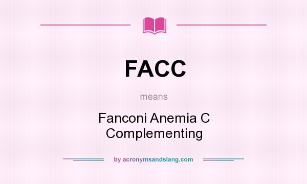 What does FACC mean? It stands for Fanconi Anemia C Complementing