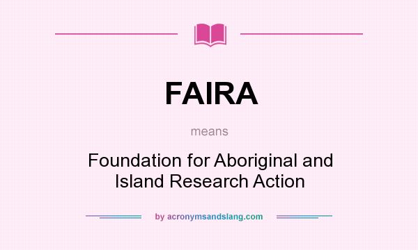 What does FAIRA mean? It stands for Foundation for Aboriginal and Island Research Action