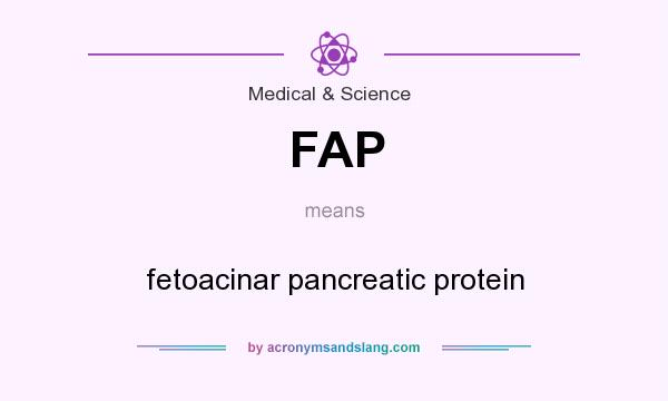 What does FAP mean? It stands for fetoacinar pancreatic protein