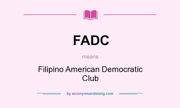 What does FADC mean? It stands for Filipino American Democratic Club
