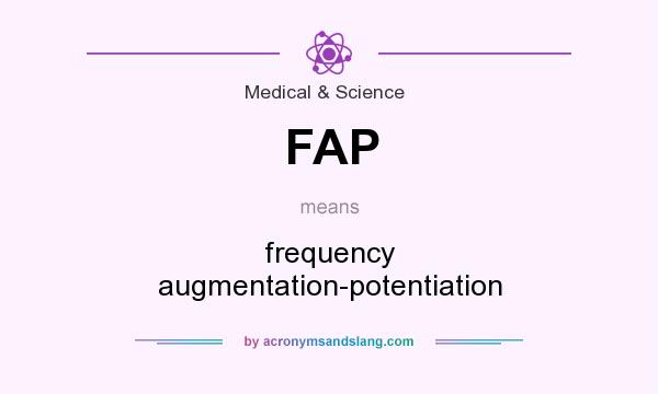 What does FAP mean? It stands for frequency augmentation-potentiation