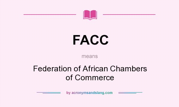 What does FACC mean? It stands for Federation of African Chambers of Commerce