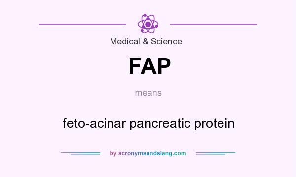 What does FAP mean? It stands for feto-acinar pancreatic protein