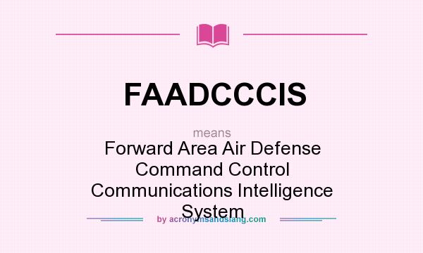 What does FAADCCCIS mean? It stands for Forward Area Air Defense Command Control Communications Intelligence System