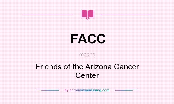 What does FACC mean? It stands for Friends of the Arizona Cancer Center