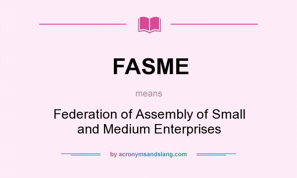 What does FASME mean? It stands for Federation of Assembly of Small and Medium Enterprises