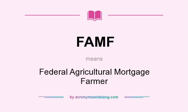 What does FAMF mean? It stands for Federal Agricultural Mortgage Farmer