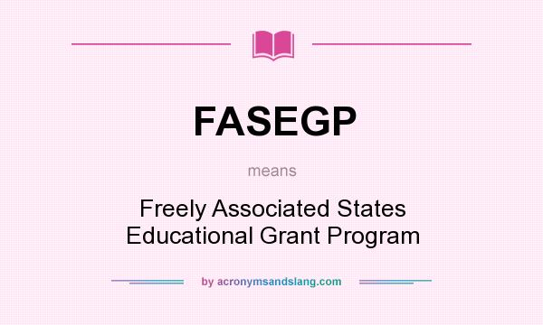 What does FASEGP mean? It stands for Freely Associated States Educational Grant Program