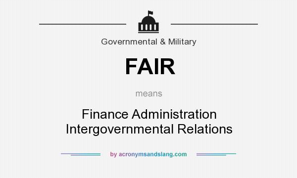 What does FAIR mean? It stands for Finance Administration Intergovernmental Relations