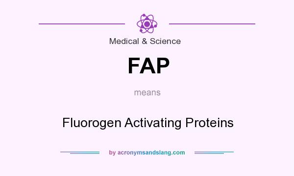 What does FAP mean? It stands for Fluorogen Activating Proteins