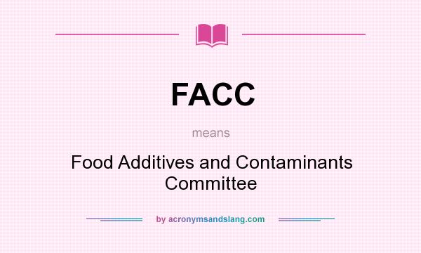 What does FACC mean? It stands for Food Additives and Contaminants Committee