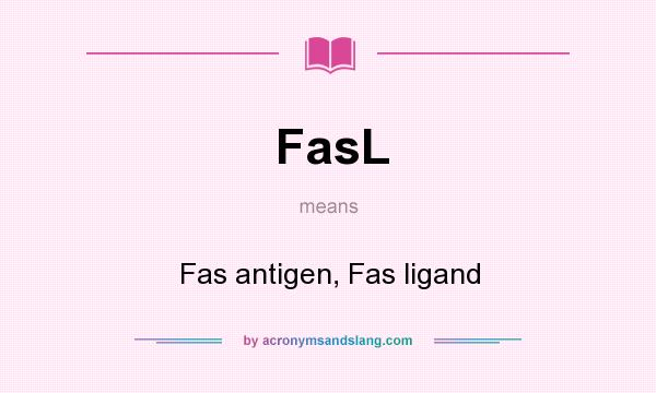 What does FasL mean? It stands for Fas antigen, Fas ligand