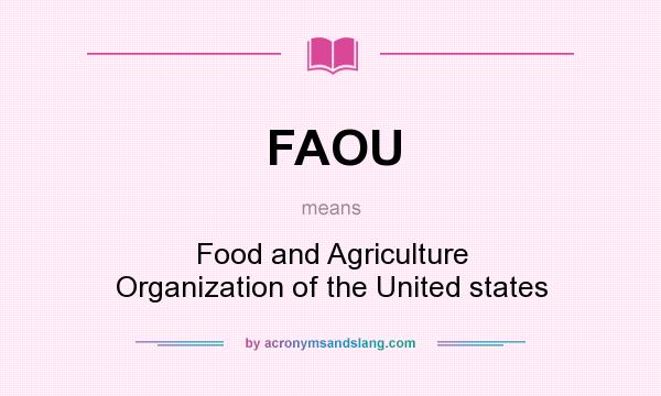 What does FAOU mean? It stands for Food and Agriculture Organization of the United states