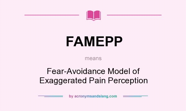 What does FAMEPP mean? It stands for Fear-Avoidance Model of Exaggerated Pain Perception