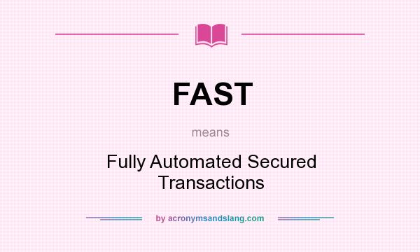What does FAST mean? It stands for Fully Automated Secured Transactions